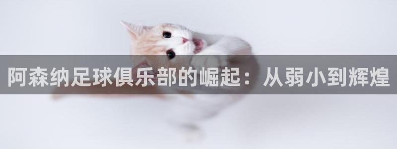  阿森纳足球俱乐部的崛起：从弱小到辉煌