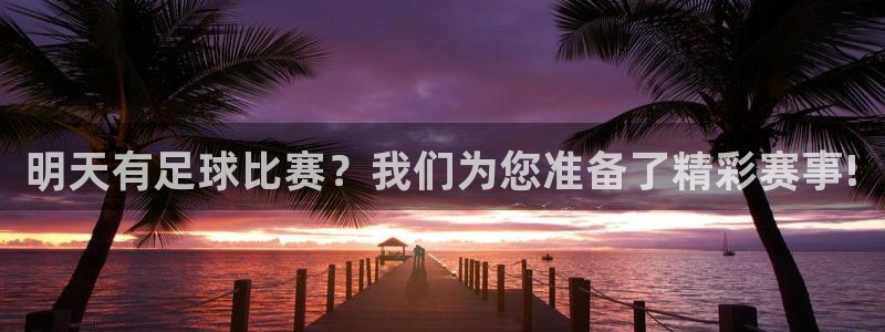 明天有足球比赛？我们为您准备了精彩赛