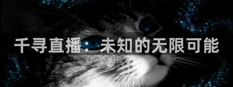 nba极速直播吧：千寻直播：未知的无限可能